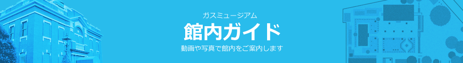 ガスミュージアムの館内ガイドはこちら
