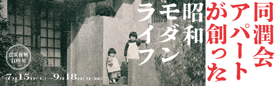 震災復興100年 「同潤会アパートが創った昭和モダンライフ」